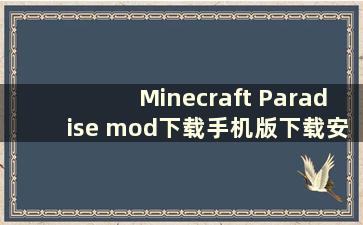 Minecraft Paradise mod下载手机版下载安装（Minecraft Paradise mod下载1.12.2）